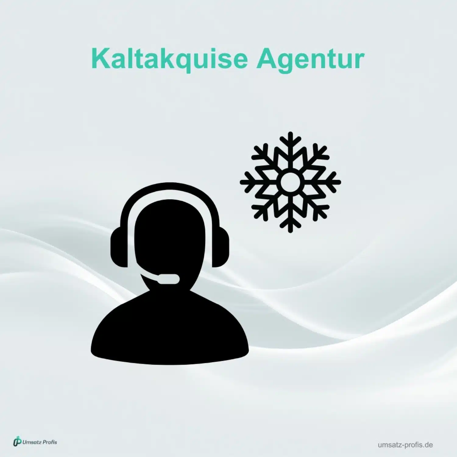 Weißer Hintergrund, Headline in Blau: Kaltakquise Agentur. Darunter eine schwarze Figur mit Headset und darüber ein schwarzes Schneeflocken-Symbol. Links unten Logo Umsatz-Profis, rechts unten Link: umsatz-profis.de