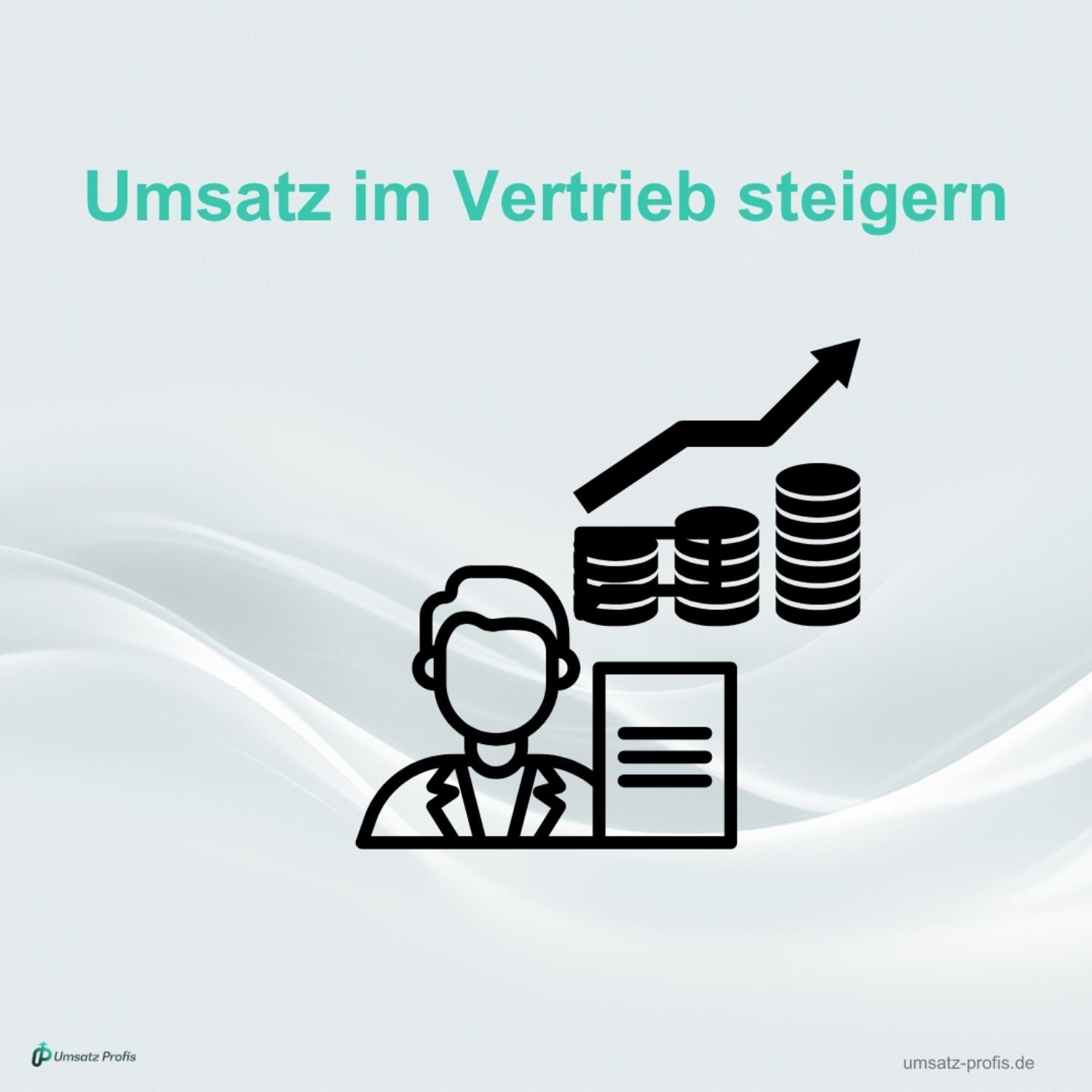 Weißer Hintergrund, Headline in Blau: Umsatz im Vertrieb steigern, darunter die Grafik eines Vertrieblers mit steigendem Umsatzdiagramm. Unten links Logo Umsatz-Profi, unten rechts Link umsatz-profis.de